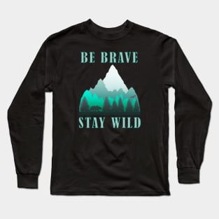 Be Brave Stay Wild - Nature Shirt - Outdoors Adventure Shirt Long Sleeve T-Shirt